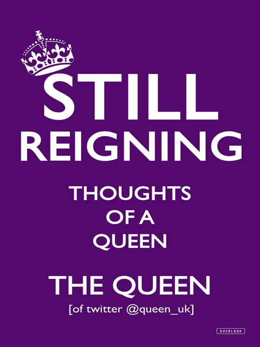 Title details for Still Reigning by The Queen [of Twitter @queen_uk] - Available